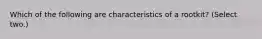 Which of the following are characteristics of a rootkit? (Select two.)