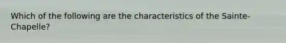 Which of the following are the characteristics of the Sainte-Chapelle?