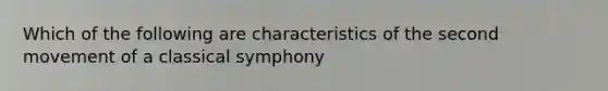 Which of the following are characteristics of the second movement of a classical symphony