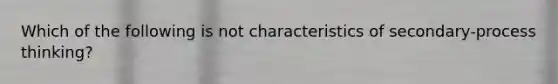 Which of the following is not characteristics of secondary-process thinking?