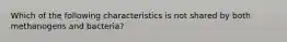 Which of the following characteristics is not shared by both methanogens and bacteria?