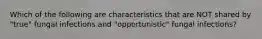 Which of the following are characteristics that are NOT shared by "true" fungal infections and "opportunistic" fungal infections?