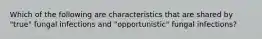 Which of the following are characteristics that are shared by "true" fungal infections and "opportunistic" fungal infections?