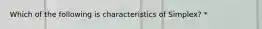 Which of the following is characteristics of Simplex? *