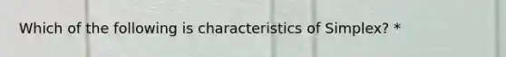 Which of the following is characteristics of Simplex? *