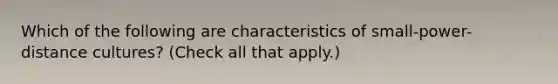 Which of the following are characteristics of small-power-distance cultures? (Check all that apply.)