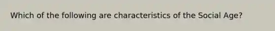 Which of the following are characteristics of the Social Age?