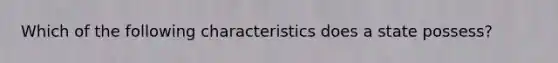 Which of the following characteristics does a state possess?