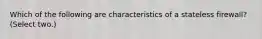 Which of the following are characteristics of a stateless firewall? (Select two.)