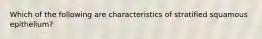 Which of the following are characteristics of stratified squamous epithelium?