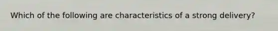 Which of the following are characteristics of a strong delivery?