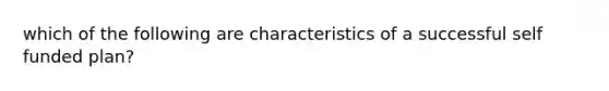 which of the following are characteristics of a successful self funded plan?