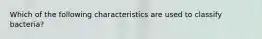 Which of the following characteristics are used to classify bacteria?