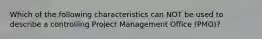 Which of the following characteristics can NOT be used to describe a controlling Project Management Office (PMO)?