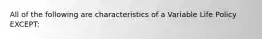 All of the following are characteristics of a Variable Life Policy EXCEPT: