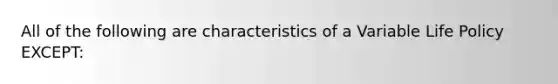 All of the following are characteristics of a Variable Life Policy EXCEPT: