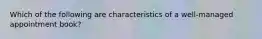Which of the following are characteristics of a well-managed appointment book?