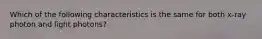 Which of the following characteristics is the same for both x-ray photon and light photons?