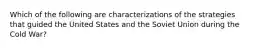 Which of the following are characterizations of the strategies that guided the United States and the Soviet Union during the Cold War?