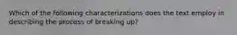 Which of the following characterizations does the text employ in describing the process of breaking up?