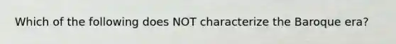 Which of the following does NOT characterize the Baroque era?