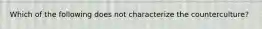 Which of the following does not characterize the counterculture?