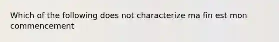 Which of the following does not characterize ma fin est mon commencement