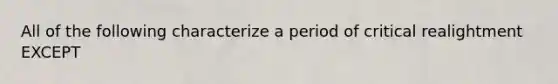 All of the following characterize a period of critical realightment EXCEPT