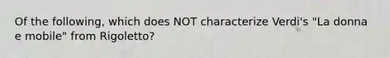 Of the following, which does NOT characterize Verdi's "La donna e mobile" from Rigoletto?
