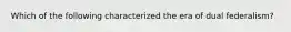 Which of the following characterized the era of dual federalism?