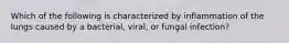 Which of the following is characterized by inflammation of the lungs caused by a bacterial, viral, or fungal infection?