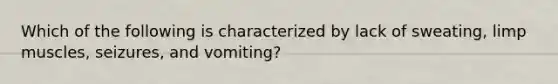 Which of the following is characterized by lack of sweating, limp muscles, seizures, and vomiting?