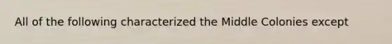 All of the following characterized the Middle Colonies except