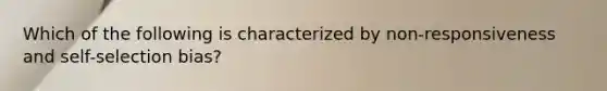 Which of the following is characterized by non-responsiveness and self-selection bias?