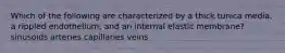 Which of the following are characterized by a thick tunica media, a rippled endothelium, and an internal elastic membrane? sinusoids arteries capillaries veins