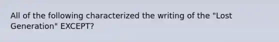 All of the following characterized the writing of the "Lost Generation" EXCEPT?