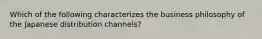 Which of the following characterizes the business philosophy of the Japanese distribution channels?