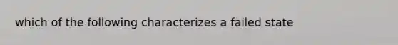 which of the following characterizes a failed state