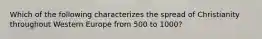 Which of the following characterizes the spread of Christianity throughout Western Europe from 500 to 1000?