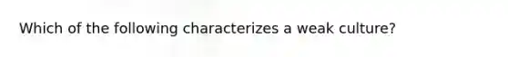 Which of the following characterizes a weak culture?