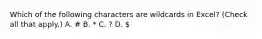 Which of the following characters are wildcards in Excel? (Check all that apply.) A. # B. * C. ? D.