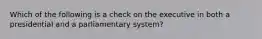 Which of the following is a check on the executive in both a presidential and a parliamentary system?