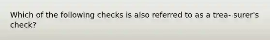 Which of the following checks is also referred to as a trea- surer's check?