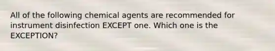 All of the following chemical agents are recommended for instrument disinfection EXCEPT one. Which one is the EXCEPTION?