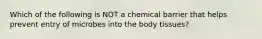 Which of the following is NOT a chemical barrier that helps prevent entry of microbes into the body tissues?