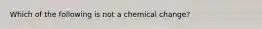 Which of the following is not a chemical change?