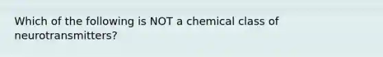 Which of the following is NOT a chemical class of neurotransmitters?