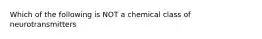 Which of the following is NOT a chemical class of neurotransmitters