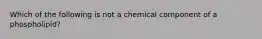 Which of the following is not a chemical component of a phospholipid?