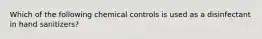 Which of the following chemical controls is used as a disinfectant in hand sanitizers?